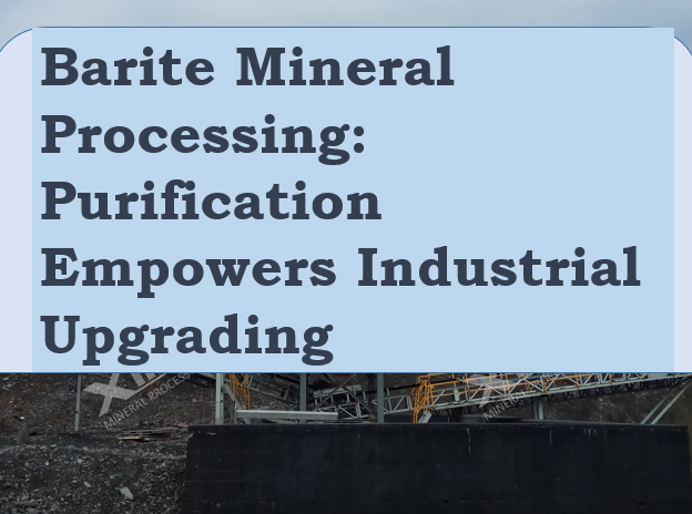 Barite Mineral Processing Purification Empowers Industrial Upgrading.png